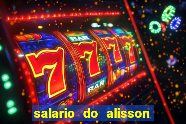 salario do alisson no liverpool